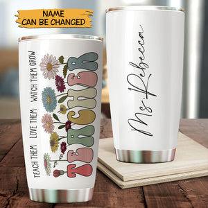 Teach Them Love Them Watch Them Grow - Personalized Tumbler - Best Gift For Teacher - Giftago