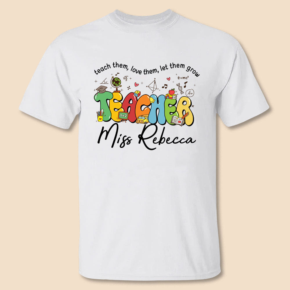 Teach Them, Love Them, Let Them Grow - Personalized T-Shirt/ Hoodie - Best Gift For Teacher - Giftago