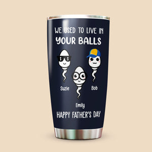Happy Father's Day, We Used To Live In Your Balls - Personalized Tumbler - Best Gift For Father - Giftago