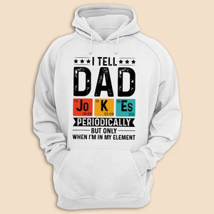 I Tell Dad Jokes Periodically But Only When I'm In My Element T-Shirt/ Hoodie - Best Gift For Father - Giftago