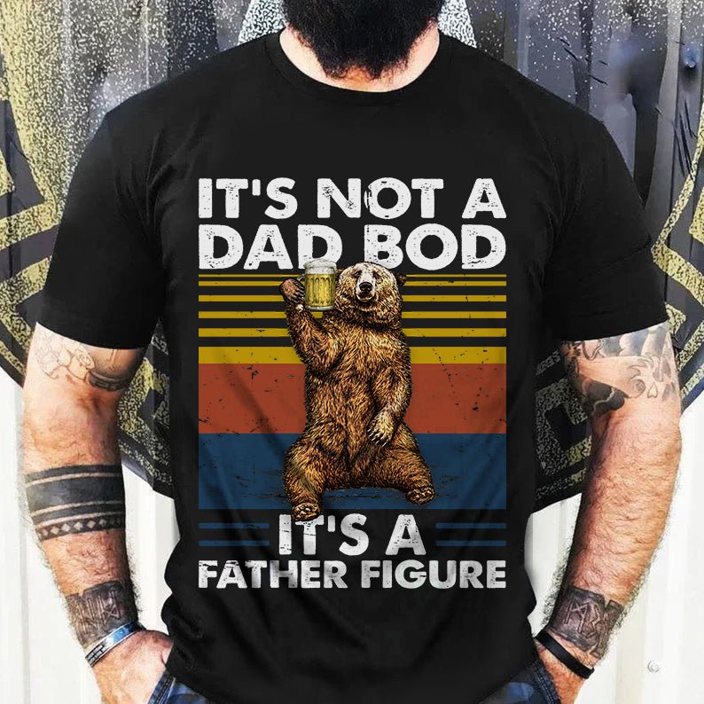 It's not a dad bod, It's a father figure Tshirt - NH0522DT - Giftago